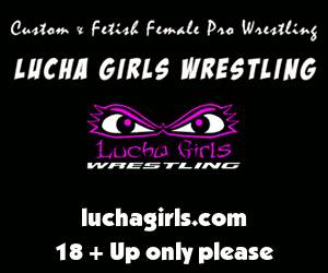 Custom & Fetish Female Pro Wrestling: LUCHA GIRLS WRESTLING luchagirls.com 18 + Up only please